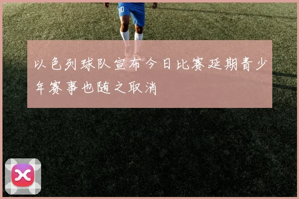 以色列球队宣布今日比赛延期青少年赛事也随之取消