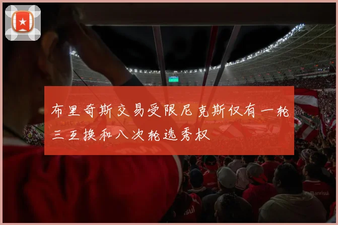 布里奇斯交易受限尼克斯仅有一轮三互换和八次轮选秀权