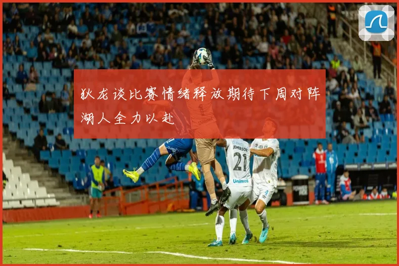 狄龙谈比赛情绪释放期待下周对阵湖人全力以赴