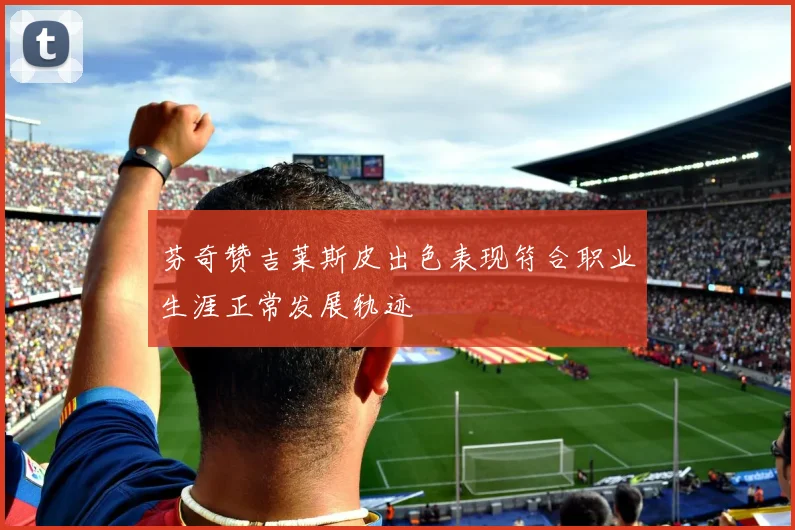 芬奇赞吉莱斯皮出色表现符合职业生涯正常发展轨迹