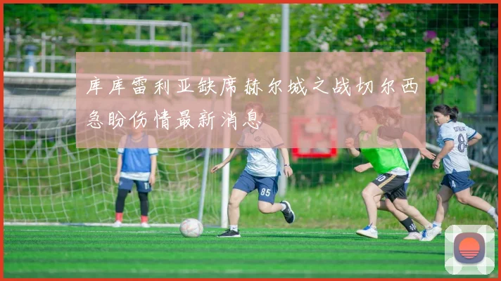 库库雷利亚缺席赫尔城之战切尔西急盼伤情最新消息