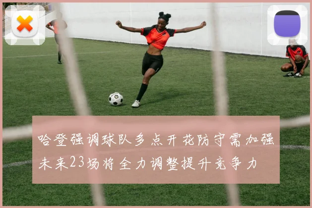 哈登强调球队多点开花防守需加强未来23场将全力调整提升竞争力